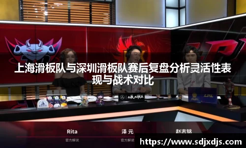 上海滑板队与深圳滑板队赛后复盘分析灵活性表现与战术对比
