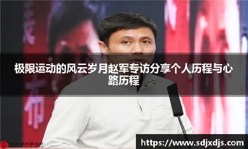 极限运动的风云岁月赵军专访分享个人历程与心路历程